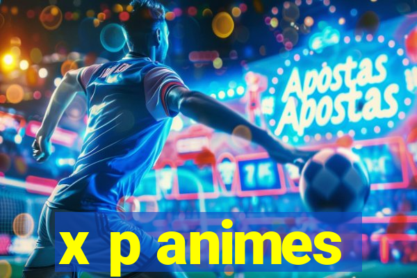 x p animes